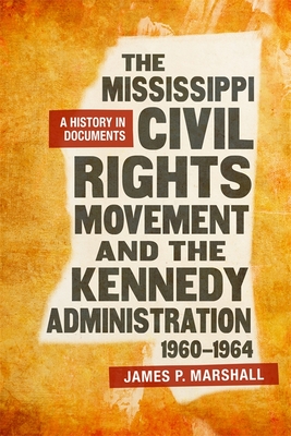 The Mississippi Civil Rights Movement and the Kennedy Administration, 1960-1964: A History in Documents - James P. Marshall