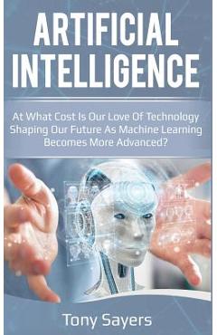Coperta cărții 'Artificial Intelligence. at What Cost Is Our Love of Technology Shaping Our Future as Machine Learning Becomes More'