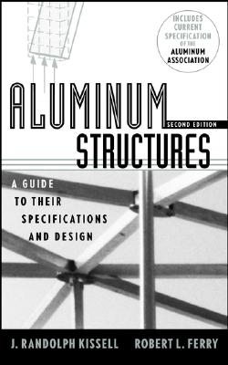 Aluminum Structures: A Guide to Their Specifications and Design - J. Randolph Kissell