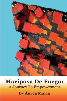 Mariposa de Fuego: A Journey to Empowerment - Áurea Maria Altamirano