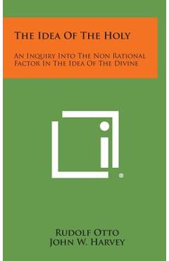 Poza produsului The Idea of the Holy: An Inquiry Into the Non Rational Factor in the Idea of the Divine - Rudolf Otto