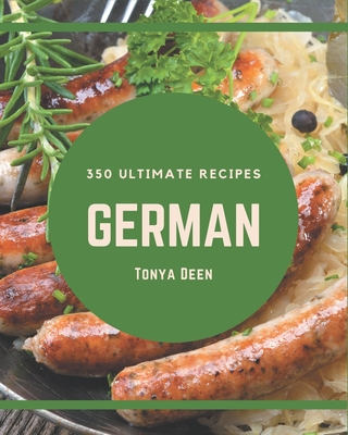 350 Ultimate German Recipes: An Inspiring German Cookbook for You - Tonya Deen