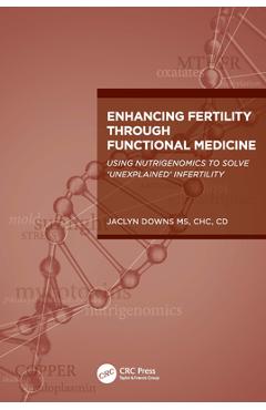 Enhancing Fertility through Functional Medicine: Using Nutrigenomics to Solve 'Unexplained' Infertility - Jaclyn Downs