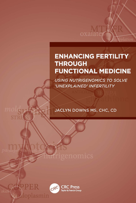 Coperta cărții 'Enhancing Fertility through Functional Medicine: Using Nutrigenomics to Solve 'Unexplained' Infertility - Jaclyn Downs'
