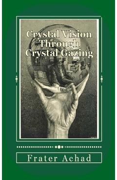 Crystal Vision Through Crystal Gazing - Frater Achad