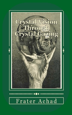 Crystal Vision Through Crystal Gazing - Frater Achad
