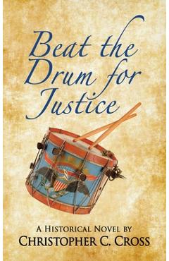 Coperta cărții 'Beat the Drum for Justice: A Historical Novel - Christopher C. Cross'