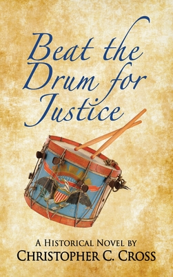 Beat the Drum for Justice: A Historical Novel - Christopher C. Cross