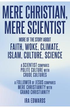 Coperta cărții 'Mere Christian, Mere Scientist: More of the Story about Faith, Woke, Climate, Islam, Culture, Science - Ira Edwards'