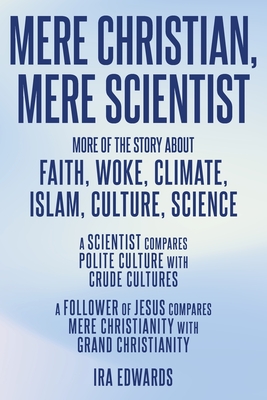 Mere Christian, Mere Scientist: More of the Story about Faith, Woke, Climate, Islam, Culture, Science - Ira Edwards