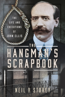 The Hangman's Scrapbook: The Life and Executions of John Ellis - Neil R. Storey