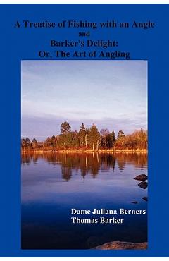 Coperta cărții 'A Treatise of Fishing with an Angle and Barker's Delight - Dame Juliana Berners'