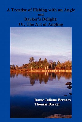 A Treatise of Fishing with an Angle and Barker's Delight - Dame Juliana Berners