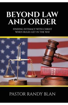 Coperta cărții 'Beyond Law and Order: Finding Intimacy with Christ When Rules Get in the Way - Pastor Randy Blan'