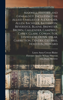 Maxwell History and Genealogy, Including the Allied Families of Alexander, Allen, Bachiler, Batterton, Beveridge, Blaine, Brewster, Brown, Callender, - Florence Amelia Wilson Houston