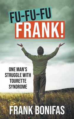 Fu-Fu-Fu-Frank!: One Man's Struggle with Tourette Syndrome - Frank Bonifas