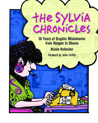Coperta cărții 'The Sylvia Chronicles: 30 Years of Graphic Misbehavior from Reagan to Obama - Nicole Hollander'