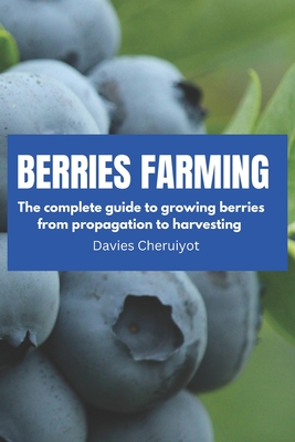 Berries Farming: The complete guide to growing berries from propagation to harvesting - Davies Cheruiyot