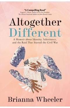 Coperta cărții 'Altogether Different: A Memoir About Identity, Inheritance, and the Raid That Started the Civil War: Second Edition'