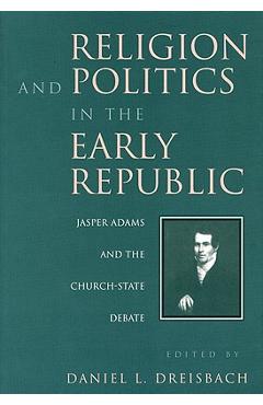 Coperta cărții 'Religion and Politics in the Early Republic: Jasper Adams and the Church-State Debate - Daniel Dreisbach'