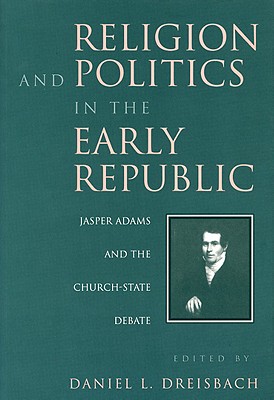 Coperta cărții 'Religion and Politics in the Early Republic: Jasper Adams and the Church-State Debate - Daniel Dreisbach'