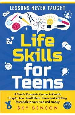 Coperta cărții 'Life Skills for Teens - Lessons Never Taught - Sky Benson'