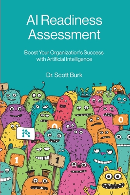 AI Readiness Assessment: Improve Your Organization's Odds of Succeeding with Artificial Intelligence - Scott Burk