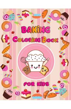 Coperta cărții 'baking coloring book for kids: Delicious Desserts, Cupcakes, Sweets and Treats for girls and boys, for kids Ages 3-8 -'