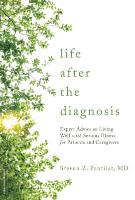 Life After the Diagnosis: Expert Advice on Living Well with Serious Illness for Patients and Caregivers - Steven Pantilat