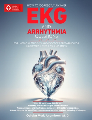 How to Correctly Answer EKG and Arrhythmia Questions: For Medical Students and Doctors Preparing for USMLE Step 1, Step 2 CK, and Step 3 - Odiaka Mark Anombem