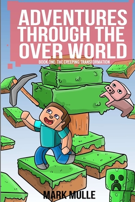 Adventures Through The Over World Book One: The Creeping Transformation - Mark Mulle