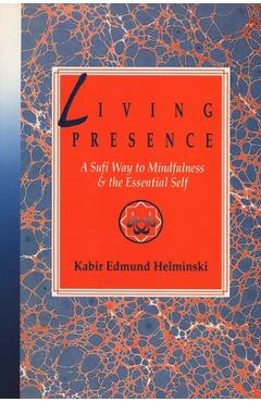 Living Presence: A Sufi Way to Mindfulness & the Essential Self - Kabir Edmund Helminski
