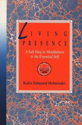 Living Presence: A Sufi Way to Mindfulness & the Essential Self - Kabir Edmund Helminski