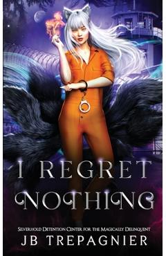 Coperta cărții 'I Regret Nothing: A Paranormal Prison Why Choose Romance - Jb Trepagnier'