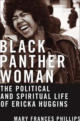 Black Panther Woman: The Political and Spiritual Life of Ericka Huggins - Mary Frances Phillips