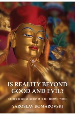 Poza produsului Is Reality Beyond Good and Evil?: Tibetan Buddhist Inquiry Into the Ultimate Virtue - Yaroslav Komarovski
