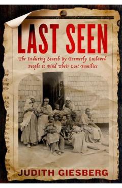 Last Seen: The Enduring Search by Formerly Enslaved People to Find Their Lost Families - Judith Giesberg