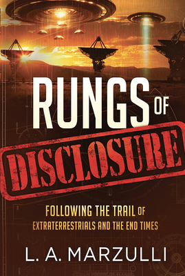 Rungs of Disclosure: Following the Trail of Extraterrestrials and the End Times - L. A. Marzulli