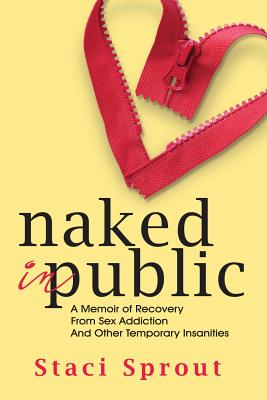 Coperta cărții 'Naked in Public: A Memoir of Recovery From Sex Addiction and Other Temporary Insanities - Staci L. Sprout'
