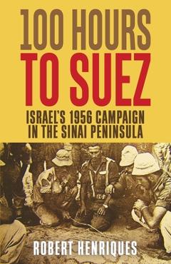 Poza produsului A Hundred Hours to Suez: An Account of Israel's Campaign in the Sinai Peninsula - Robert Henriques