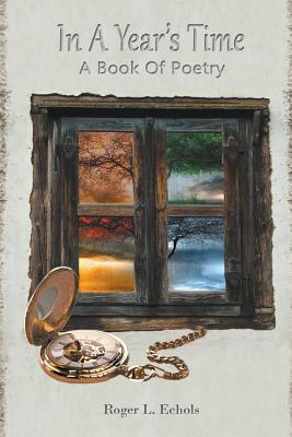 In A Year's Time A Book Of Poetry - Roger Echols