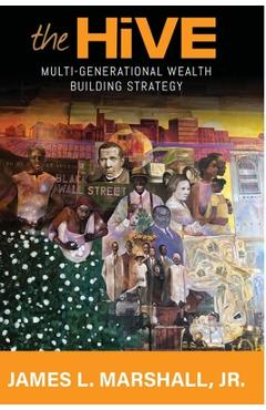 The Hive: Multi-Generational Wealth Building Strategy: Multi-generational Wealth Building Strategy: A: : Multi-Generational Weal - James L. Marshall