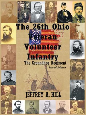 The 26th Ohio Veteran Volunteer Infantry: The Groundhog Regiment - Jeffrey A. Hill