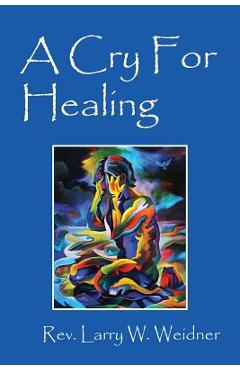 A Cry For Healing - Larry W. Weidner