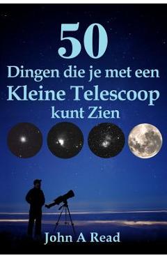 Poza produsului 50 Dingen die je met een Kleine Telescoop kunt Zien - John Read