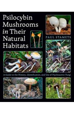 Poza produsului Psilocybin Mushrooms in Their Natural Habitats: A Guide to the History, Identification, and Use of Psychoactive Fungi - Paul Stamets