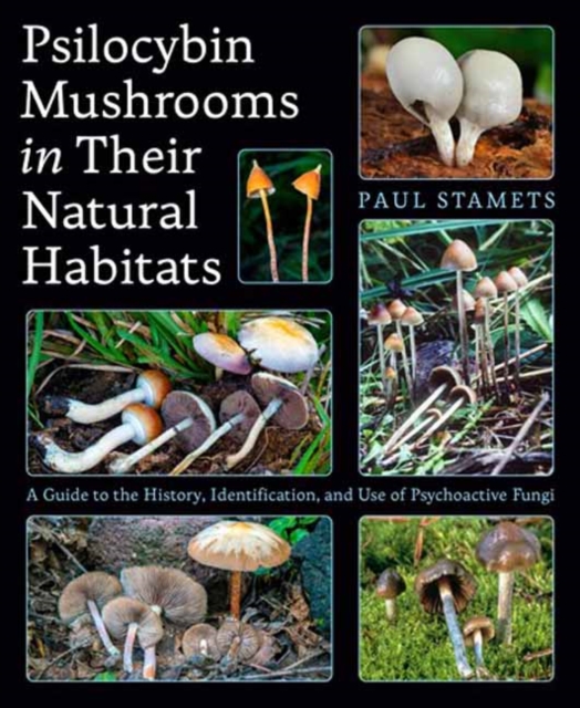 Psilocybin Mushrooms in Their Natural Habitats: A Guide to the History, Identification, and Use of Psychoactive Fungi - Paul Stamets