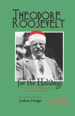Poza produsului Theodore Roosevelt for the Holidays: Christmas and Thanksgiving with the Bull Moose - Theodore Roosevelt