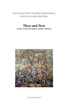Coperta cărții 'Then and Now: On the Crowd, the Subject, and the Collective - Betty Berardo Fuks'