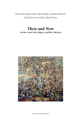 Coperta cărții 'Then and Now: On the Crowd, the Subject, and the Collective - Betty Berardo Fuks'